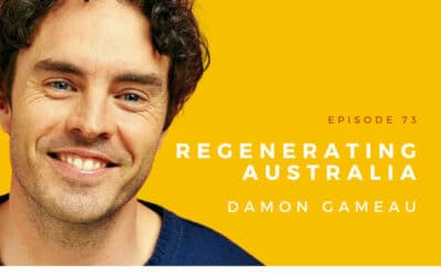Regenerating Australia: A podcast with Damon Gameau and Morag Gamble