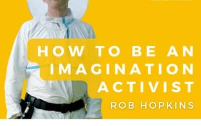 How to Be an Imagination Activist with Rob Hopkins and Morag Gamble